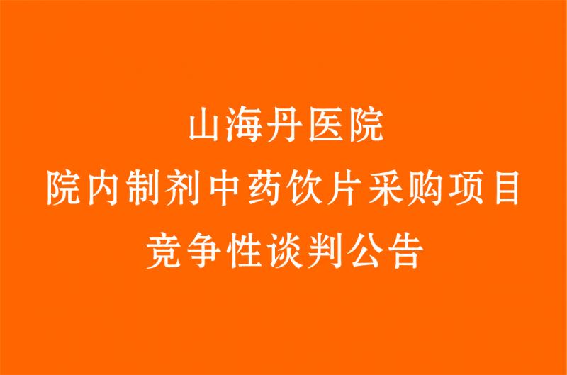 山海丹醫(yī)院院內(nèi)制劑中藥飲片采購項(xiàng)目 競爭性談判公告